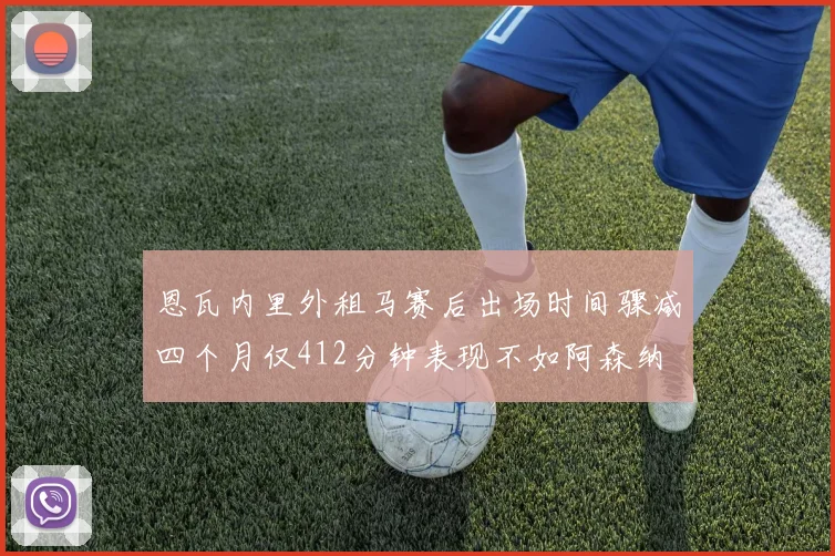 恩瓦内里外租马赛后出场时间骤减四个月仅412分钟表现不如阿森纳